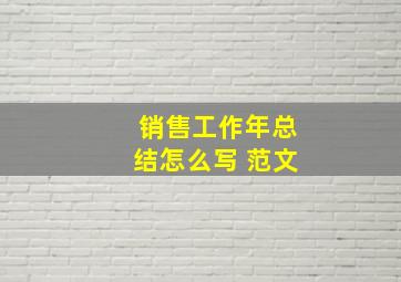 销售工作年总结怎么写 范文